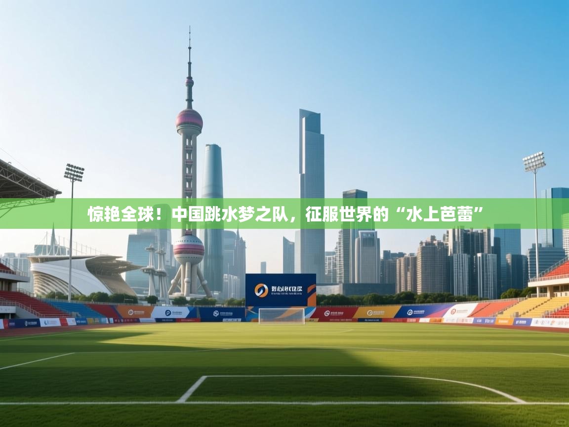 惊艳全球！中国跳水梦之队，征服世界的“水上芭蕾”  第2张