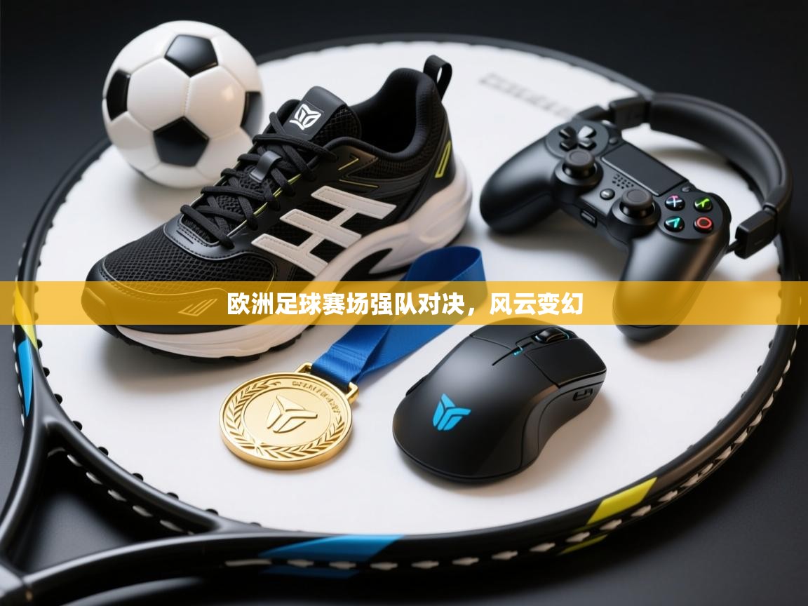 欧洲足球赛场强队对决，风云变幻  第2张